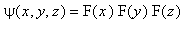 psi(x,y,z) = F(x)*F(y)*F(z)