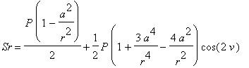 Sr = 1/2*P*(1-a^2/r^2)+1/2*P*(1+3*a^4/r^4-4*a^2/r^2)*cos(2*v)